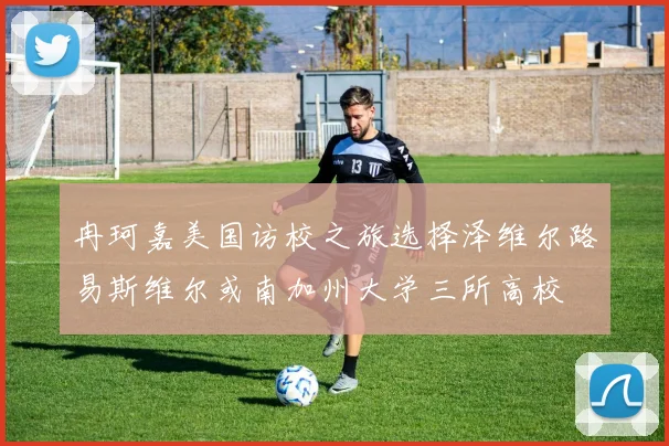 冉珂嘉美国访校之旅选择泽维尔路易斯维尔或南加州大学三所高校