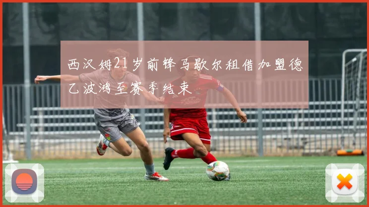 西汉姆21岁前锋马歇尔租借加盟德乙波鸿至赛季结束