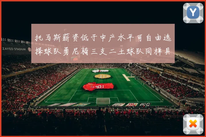 托马斯薪资低于中产水平可自由选择球队勇尼骑三支二土球队同样具竞争力